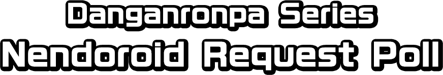 Danganronpa Series Nendoroid Request Poll