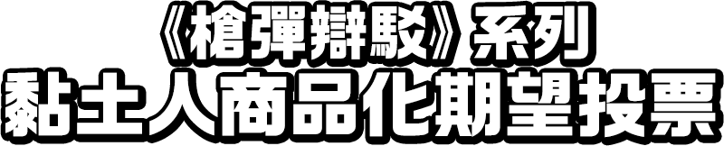 《槍彈辯駁》系列 黏土人商品化期望投票